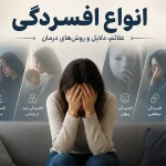 چند نوع افسردگی داریم؟ انواع حالت های افسردگی، علائم و راهکارهای درمان